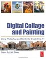 Digital Collage and Painting: Using Photoshop and Painter to Create Fine Art