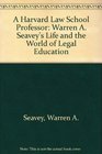A Harvard Law School Professor Warren A Seavey's Life and the World of Legal Education