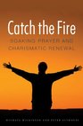 Catch the Fire Soaking Prayer and Charismatic Renewal