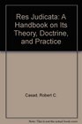 Res Judicata A Handbook on Its Theory Doctrine and Practice