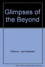 GLIMPSES OF THE BEYOND