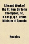 Life and Work of the Rt Hon Sir John Thompson Pc Kcmg Qc Prime Minister of Canada