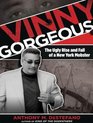 Vinny Gorgeous The Ugly Rise and Fall of a New York Mobster