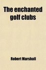 The enchanted golf clubs