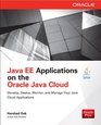 Java EE Applications on the Oracle Java Cloud Develop Deploy Monitor and Manage Your Java Cloud Applications