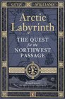 Arctic Labyrinth The Quest for the Northwest Passage Glyn Williams