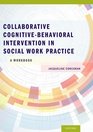 Collaborative Cognitive Behavioral Intervention in Social Work Practice A Workbook