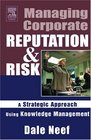 Managing Corporate Reputation and Risk A Strategic Approach Using Knowledge Management