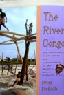 The River Congo The Discovery Exploration and Exploitation of the World's Most Dramatic River