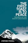 The First Toast is to Peace Travels in the South Caucasus