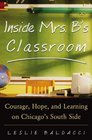Inside Mrs. B.\'s Classroom : Courage, Hope, and Learning on Chicago\'s South Side
