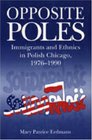 Opposite Poles Immigrants and Ethnics in Polish Chicago 19761990