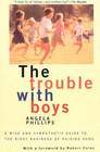 The Trouble With Boys A Wise and Sympathetic Guide to the Risky Business of Raising Sons