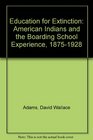 Education for Extinction American Indians and the BoardingSchool Experience 18751928