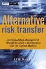 Alternative Risk Transfer  Integrated Risk Management through Insurance Reinsurance and the Capital Markets