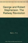 George and Robert Stephenson The Railway Revolution