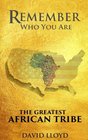 Remember Who You Are The Greatest African Tribe