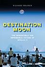 Destination Moon The Remarkable and Improbable Voyage of Apollo 11