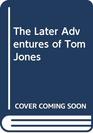 The Later Adventures Of Tom Jones