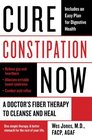 Cure Constipation Now A Doctor's Fiber Therapy to Cleanse and Heal