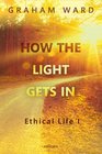 How the Light Gets in Ethical Life I