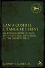 Can a Cushite Change His Skin?: An Examination of Race, Ethnicity, and Othering in the Hebrew Bible (The Library of Hebrew Bible/Old Testament Studies)