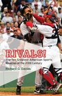 Rivals The Ten Greatest American Sports Rivalries of the 20th Century
