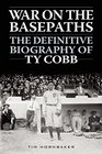 War on the Basepaths The Definitive Biography of Ty Cobb