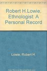 Robert HLowie Ethnologist A Personal Record