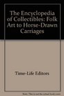 The Encyclopedia of Collectibles Folk Art to HorseDrawn Carriages