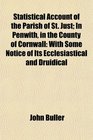 Statistical Account of the Parish of St Just In Penwith in the County of Cornwall With Some Notice of Its Ecclesiastical and Druidical