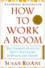 How to Work a Room The Ultimate Guide to Savvy Socializing in Person and Online