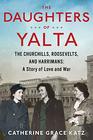 The Daughters of Yalta The Churchills Roosevelts and Harrimans A Story of Love and War