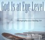 God Is at Eye Level Photography as a Healing Art