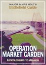 Major  Mrs Holt's Battlefield Guide to MarketGarden Leopoldsville Eindhoven Nijmegen Arnhem Oosterbeek