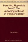 Dare You Ripple My Pond The Autobiography of an Irish School Boy