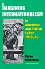 Imagining Internationalism In American and British Labor 193949