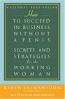 How to Succeed in Business Without a Penis Secrets and Strategies for the Working Woman