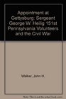 Appointment at Gettysburg Sergeant George W Heilig 151st Pennsylvania Volunteers and the Civil War
