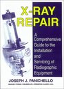 XRay Repair A Comprehensive Guide to the Installation and Servicing of Radiographic Equipment