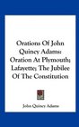 Orations Of John Quincy Adams Oration At Plymouth Lafayette The Jubilee Of The Constitution
