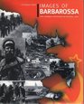 Images of Barbarossa The German Invasion of Russia 1941