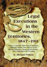 Legal Executions in the Western Territories 18471911 Arizona Colorado Idaho Kansas Montana Nebraska Nevada New Mexico North Dakota Oklahoma  South Dakota Utah Washington and Wyoming