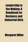 Leadership in the Making A Handbook for Business and Industrial Girls