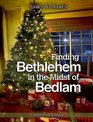 Finding Bethlehem in the Midst of Bedlam  Large Print An Advent Study