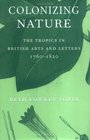Colonizing nature : the tropics in British arts and letters, 1760-1820