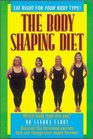The Body Shaping Diet A Leading Woman's Health Specialist Reveals the Hormonal Secrets That Can Change Your Shape Forever