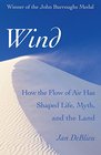 Wind How the Flow of Air Has Shaped Life Myth and the Land