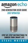 Amazon Echo Amazon Echo 2nd Generation User Guide 2017 Updated StepByStep Instructions To Enrich Your Smart Life