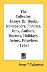 The Collector Essays On Books Newspapers Pictures Inns Authors Doctors Holidays Actors Preachers